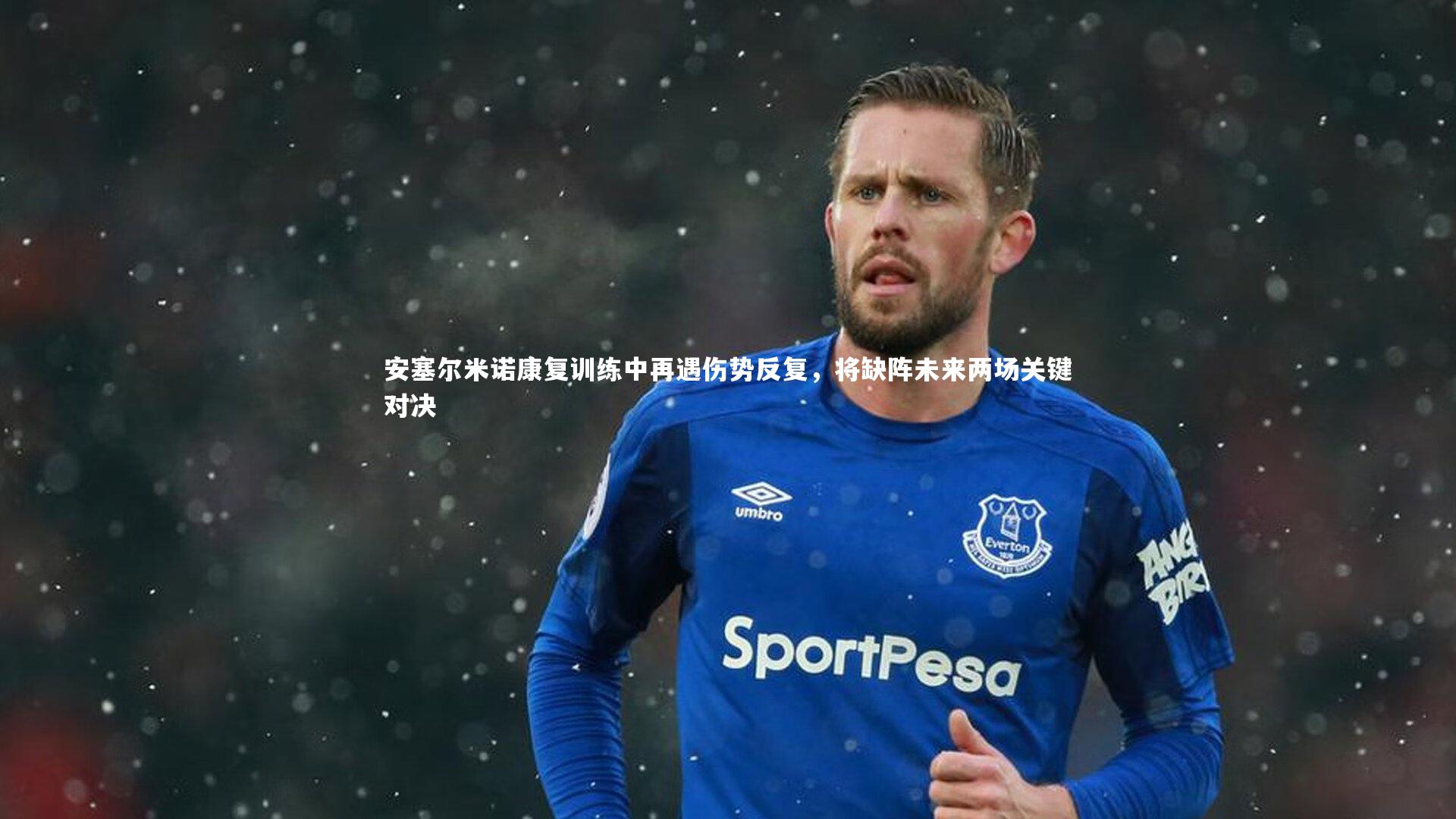 安塞尔米诺康复训练中再遇伤势反复，将缺阵未来两场关键对决